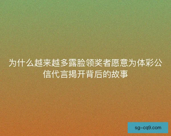 为什么越来越多露脸领奖者愿意为体彩公信代言揭开背后的故事 为什么越来越多露脸领奖者愿意为体彩公信代言揭开背后的故事
